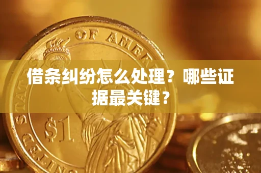 济南借条纠纷怎么处理？哪些证据最关键？