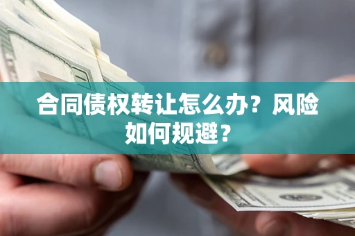 济南合同债权转让怎么办？风险如何规避？