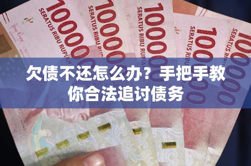 济南欠债不还怎么办？手把手教你合法追讨债务