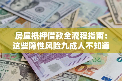 济南房屋抵押借款全流程指南：这些隐性风险九成人不知道