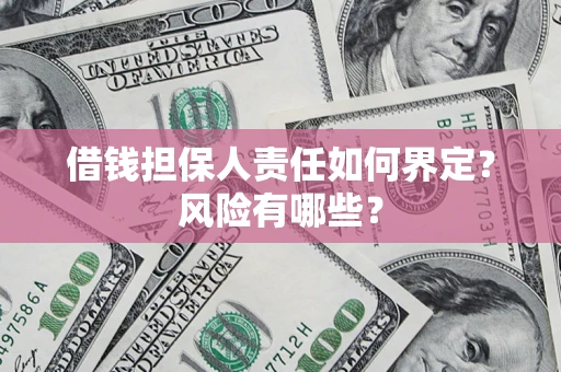 济南借钱担保人责任如何界定?风险有哪些? 济南借钱担保人责任如何界定?风险有哪些?