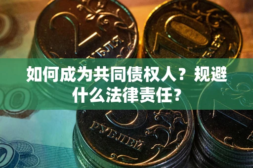 济南如何成为共同债权人？规避什么法律责任？