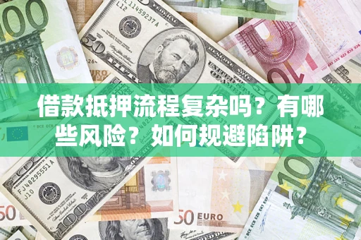 济南借款抵押流程复杂吗？有哪些风险？如何规避陷阱？
