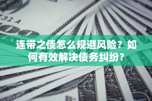 济南连带之债怎么规避风险？如何有效解决债务纠纷？