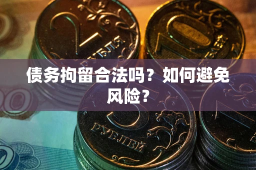 济南债务拘留合法吗？如何避免风险？