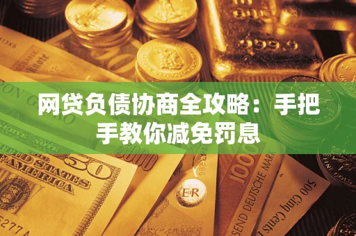 济南网贷负债协商全攻略：手把手教你减免罚息