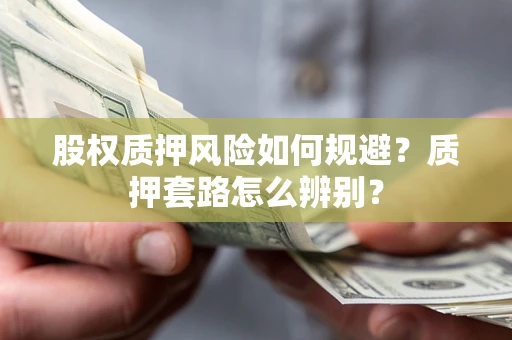 济南股权质押风险如何规避？质押套路怎么辨别？