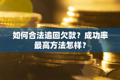 济南如何合法追回欠款？成功率最高方法怎样？
