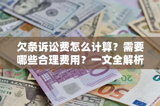 济南欠条诉讼费怎么计算？需要哪些合理费用？一文全解析
