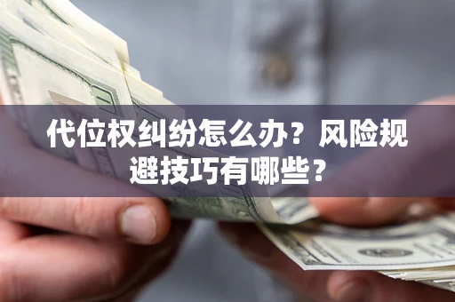 济南代位权纠纷怎么办？风险规避技巧有哪些？