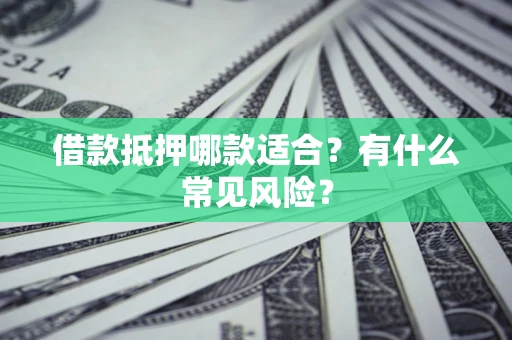 济南借款抵押哪款适合？有什么常见风险？