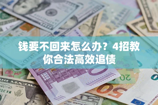 济南钱要不回来怎么办？4招教你合法高效追债