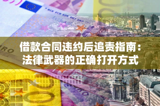 济南借款合同违约后追责指南：法律武器的正确打开方式