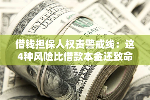 济南借钱担保人权责警戒线：这4种风险比借款本金还致命
