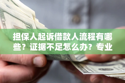 济南担保人起诉借款人流程有哪些？证据不足怎么办？专业律师解答