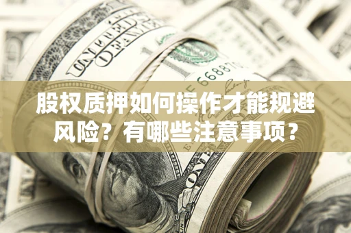 济南股权质押如何操作才能规避风险？有哪些注意事项？