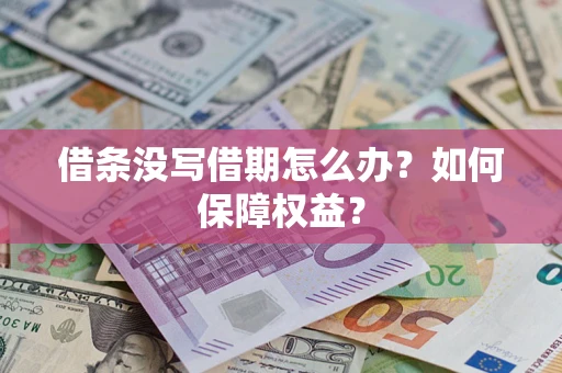 济南借条没写借期怎么办？如何保障权益？