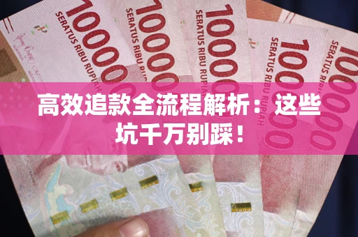 济南高效追款全流程解析：这些坑千万别踩！