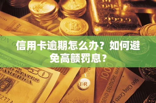 济南信用卡逾期怎么办？如何避免高额罚息？