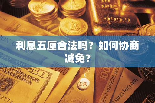 济南利息五厘合法吗？如何协商减免？