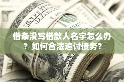 济南借条没写借款人名字怎么办？如何合法追讨债务？
