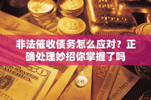 济南非法催收债务怎么应对？正确处理妙招你掌握了吗