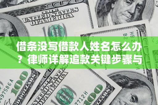 济南借条没写借款人姓名怎么办？律师详解追款关键步骤与证据链构建