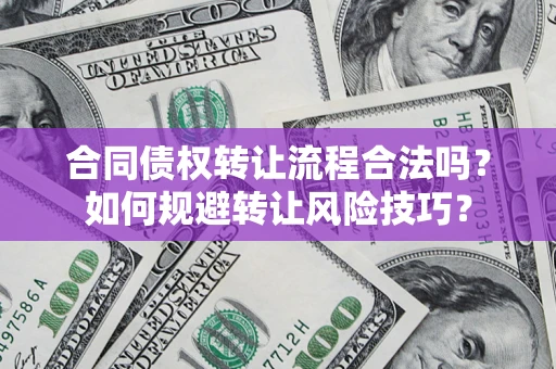 济南合同债权转让流程合法吗？如何规避转让风险技巧？
