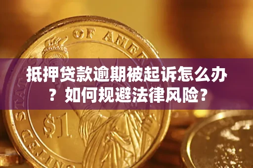 济南抵押贷款逾期被起诉怎么办？如何规避法律风险？