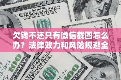 济南欠钱不还只有微信截图怎么办？法律效力和风险规避全解析