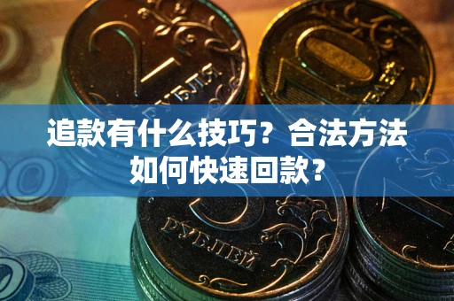 济南追款有什么技巧？合法方法如何快速回款？