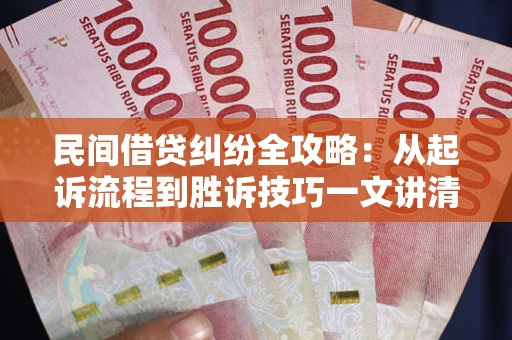 济南民间借贷纠纷全攻略：从起诉流程到胜诉技巧一文讲清