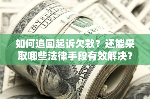 济南如何追回起诉欠款？还能采取哪些法律手段有效解决？