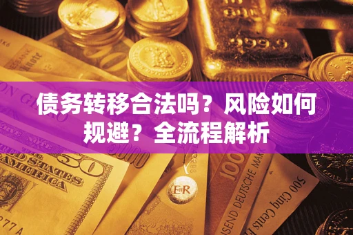 济南债务转移合法吗？风险如何规避？全流程解析