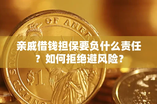 济南亲戚借钱担保要负什么责任？如何拒绝避风险？