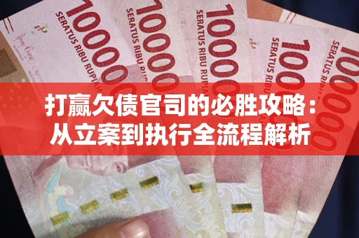济南打赢欠债官司的必胜攻略：从立案到执行全流程解析