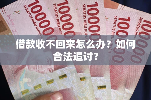 济南借款收不回来怎么办？如何合法追讨？