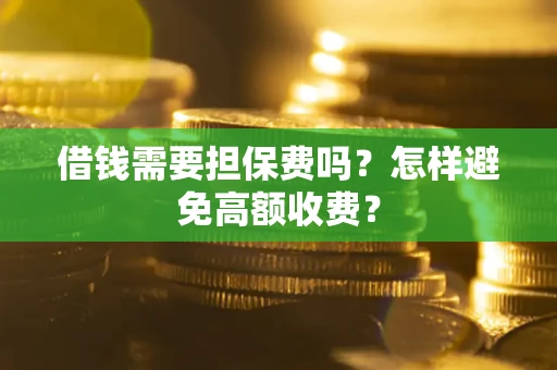济南借钱需要担保费吗？怎样避免高额收费？