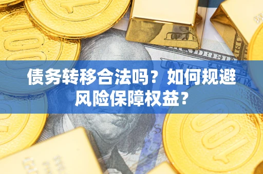 济南债务转移合法吗？如何规避风险保障权益？