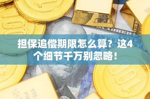 济南担保追偿期限怎么算?这4个细节千万别忽略! 济南担保追偿期限怎么算?这4个细节千万别忽略!
