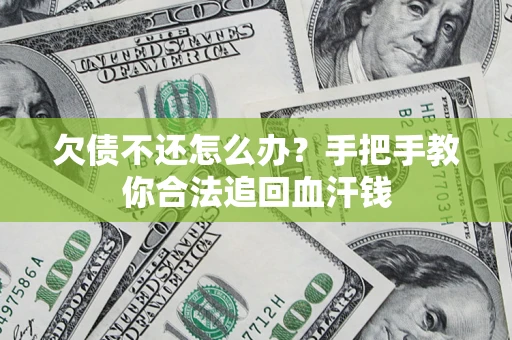 济南欠债不还怎么办?手把手教你合法追回血汗钱 济南欠债不还怎么办?手把手教你合法追回血汗钱