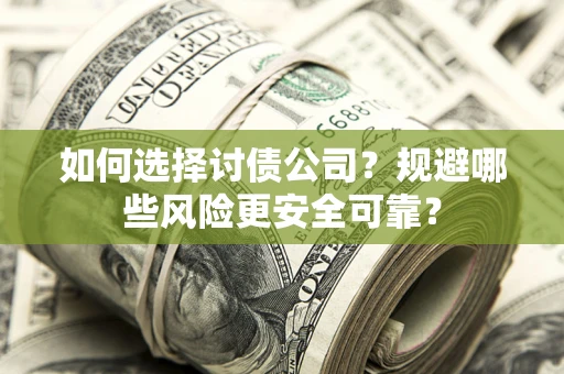 济南如何选择讨债公司？规避哪些风险更安全可靠？
