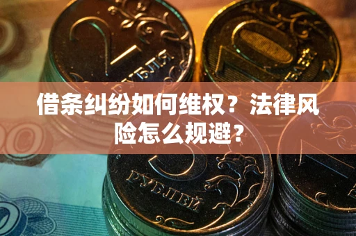 济南借条纠纷如何维权？法律风险怎么规避？