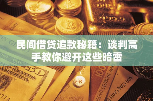 济南民间借贷追款秘籍：谈判高手教你避开这些暗雷