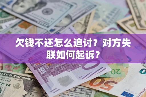 济南欠钱不还怎么追讨？对方失联如何起诉？