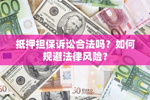 济南抵押担保诉讼合法吗？如何规避法律风险？