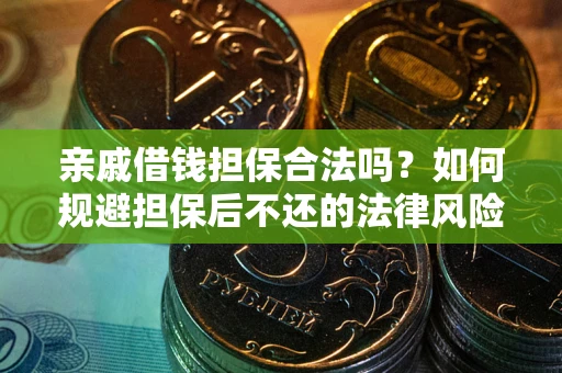 济南亲戚借钱担保合法吗？如何规避担保后不还的法律风险？