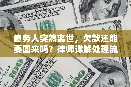 济南债务人突然离世，欠款还能要回来吗？律师详解处理流程