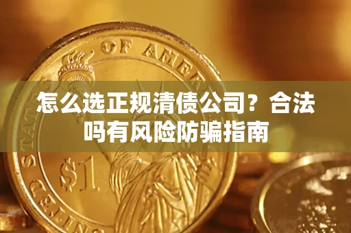 济南怎么选正规清债公司？合法吗有风险防骗指南