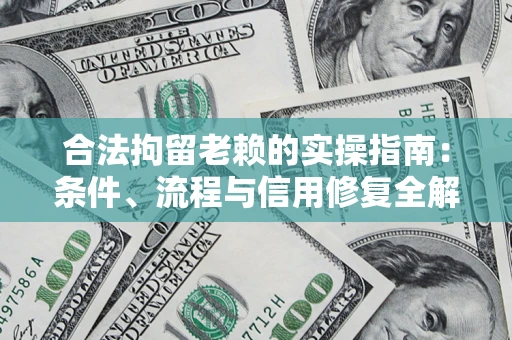 济南合法拘留老赖的实操指南:条件、流程与信用修复全解析 济南合法拘留老赖的实操指南:条件、流程与信用修复全解析